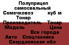 Полуприцеп самосвальный (Семечковоз), 54,6 куб.м.,Тонар 9585-020 › Производитель ­ Тонар › Модель ­ 9585-020 › Цена ­ 3 090 000 - Все города Авто » Спецтехника   . Свердловская обл.,Нижняя Тура г.